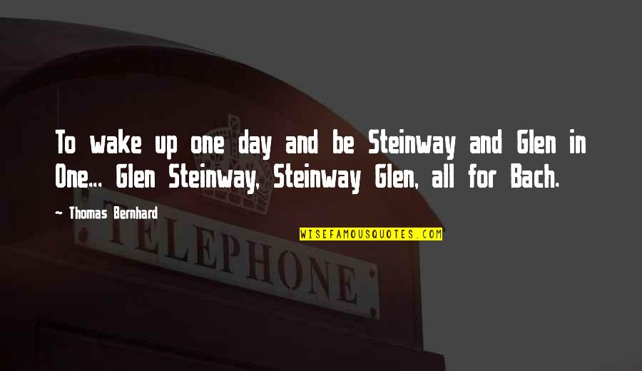 Famous Ww2 Soviet Quotes By Thomas Bernhard: To wake up one day and be Steinway