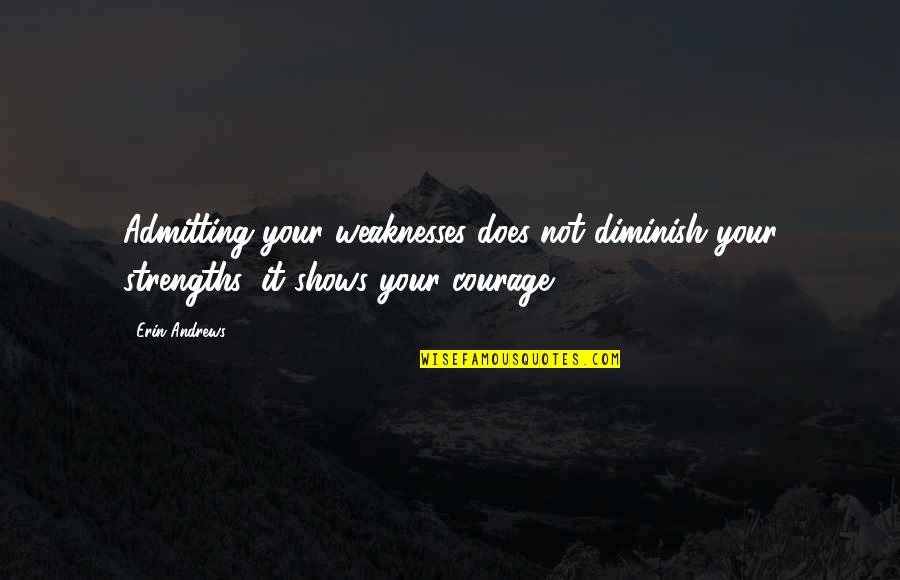 Famous Wwii Quotes By Erin Andrews: Admitting your weaknesses does not diminish your strengths: