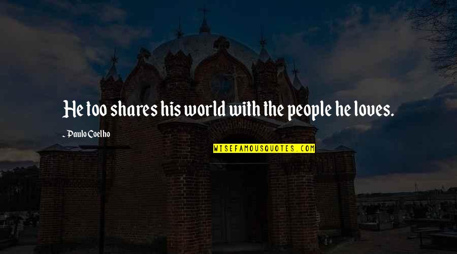 Famous Wwii Quotes By Paulo Coelho: He too shares his world with the people
