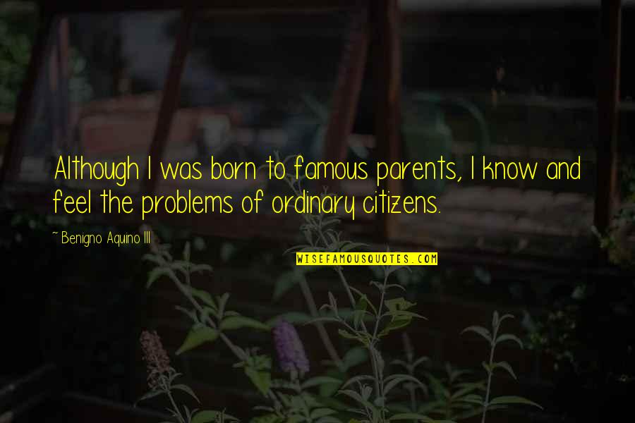 Famous X Quotes By Benigno Aquino III: Although I was born to famous parents, I