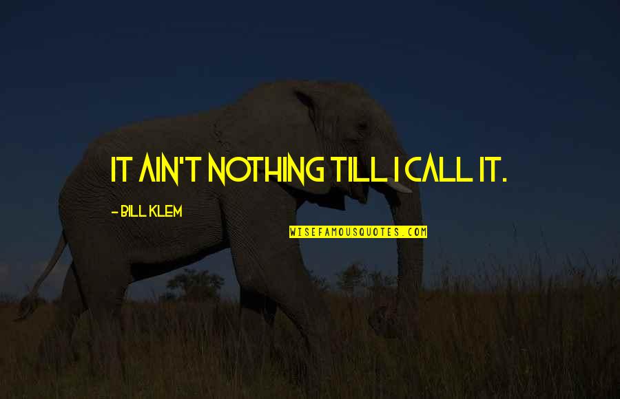 Famous X Quotes By Bill Klem: It ain't nothing till I call it.