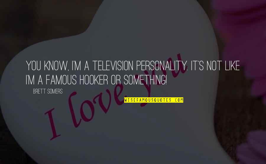 Famous X Quotes By Brett Somers: You know, I'm a television personality. It's not