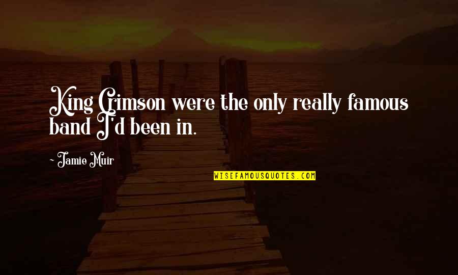 Famous X Quotes By Jamie Muir: King Crimson were the only really famous band