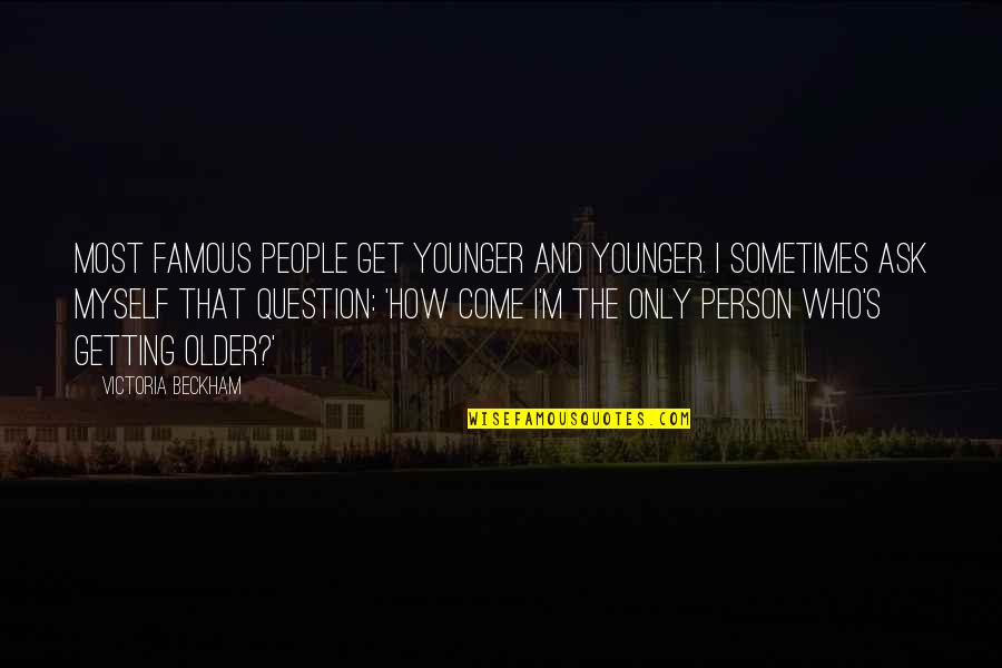 Famous X Quotes By Victoria Beckham: Most famous people get younger and younger. I