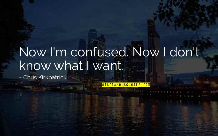 Famous Yachts Quotes By Chris Kirkpatrick: Now I'm confused. Now I don't know what