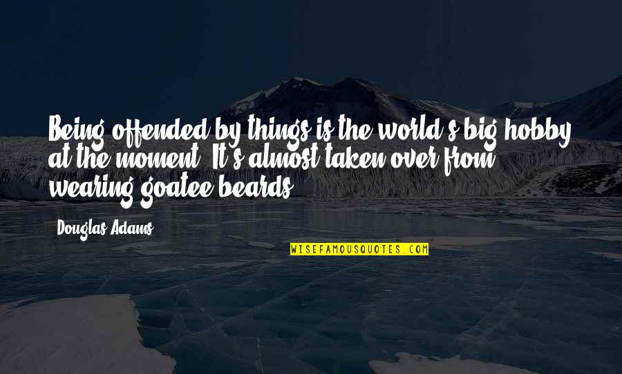 Famous Yachts Quotes By Douglas Adams: Being offended by things is the world's big