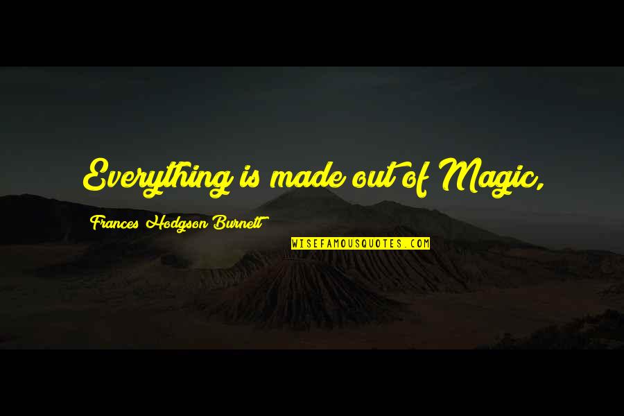 Famous Yiddish Quotes By Frances Hodgson Burnett: Everything is made out of Magic, Famous Yiddish Quotes By Frances Hodgson Burnett: Everything is made out of Magic,