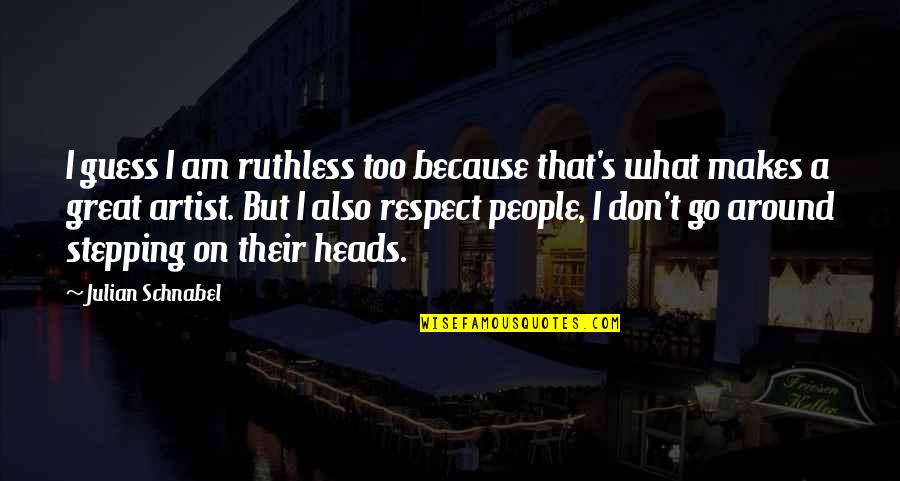 Famous Yiddish Quotes By Julian Schnabel: I guess I am ruthless too because that's Famous Yiddish Quotes By Julian Schnabel: I guess I am ruthless too because that's