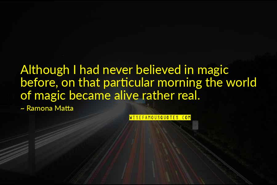 Famous Yogi Bhajan Quotes By Ramona Matta: Although I had never believed in magic before,