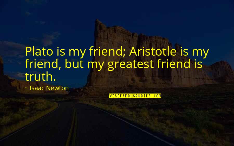 Famous Yogscast Quotes By Isaac Newton: Plato is my friend; Aristotle is my friend,