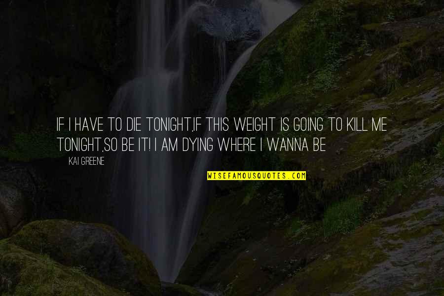 Famous Yogscast Quotes By Kai Greene: If I have to die tonight,if this weight