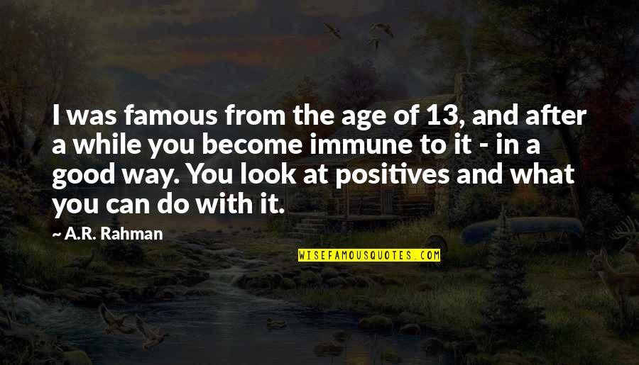 Famous You Quotes By A.R. Rahman: I was famous from the age of 13,