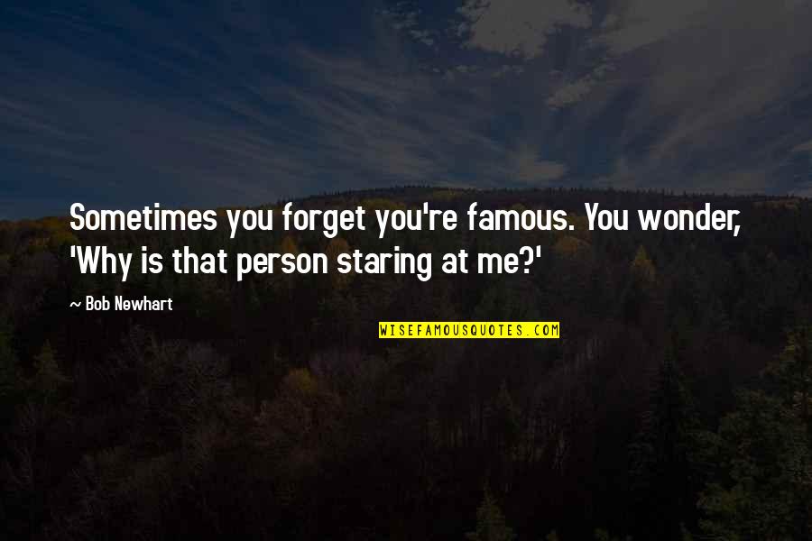 Famous You Quotes By Bob Newhart: Sometimes you forget you're famous. You wonder, 'Why