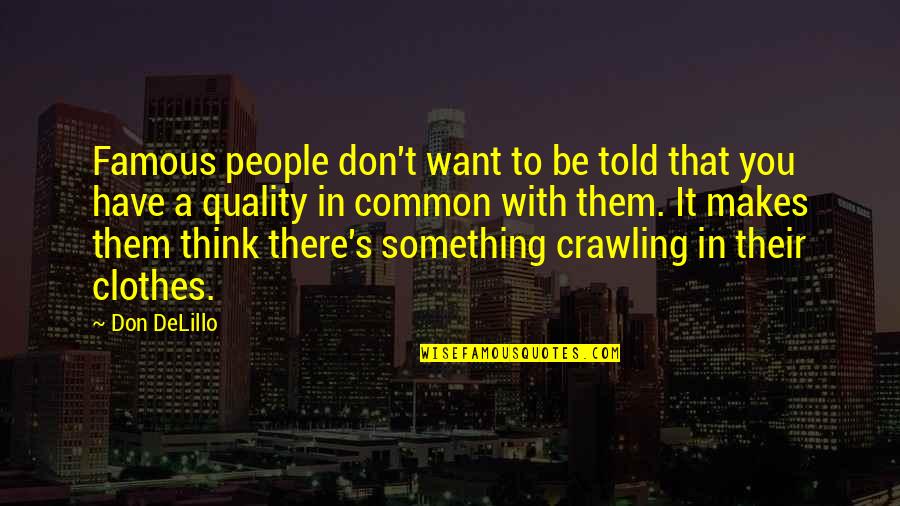 Famous You Quotes By Don DeLillo: Famous people don't want to be told that