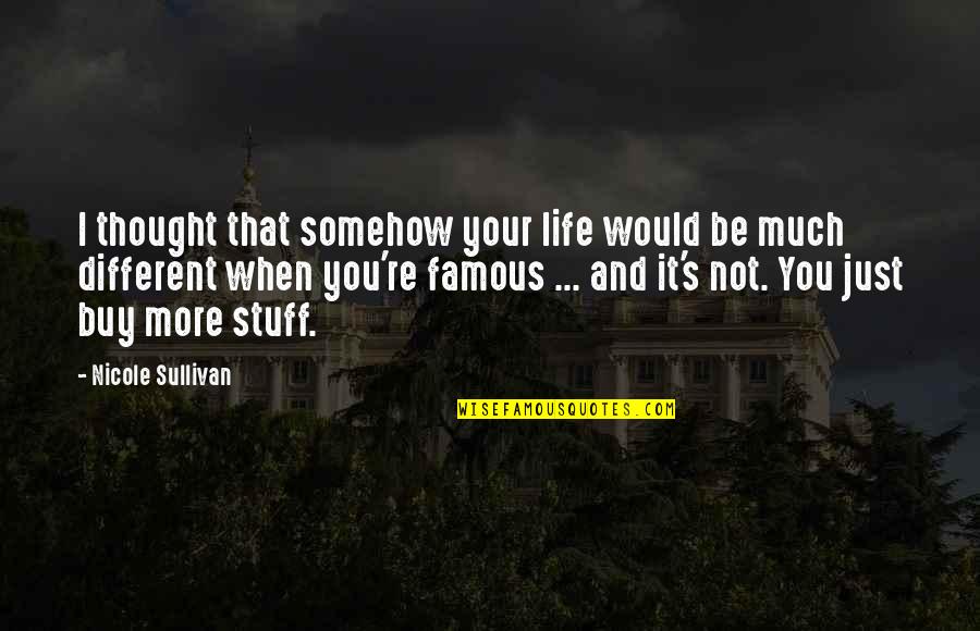 Famous You Quotes By Nicole Sullivan: I thought that somehow your life would be