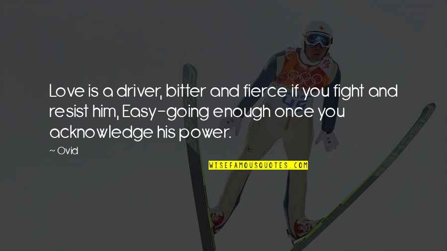 Famous You Quotes By Ovid: Love is a driver, bitter and fierce if