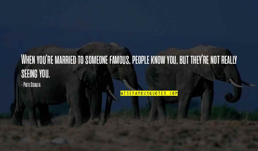 Famous You Quotes By Patti Scialfa: When you're married to someone famous, people know
