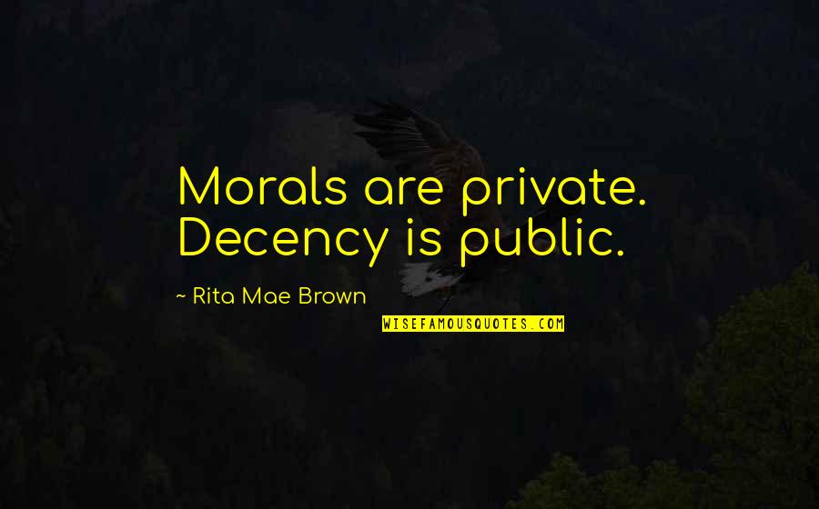 Famous Zapatista Quotes By Rita Mae Brown: Morals are private. Decency is public.