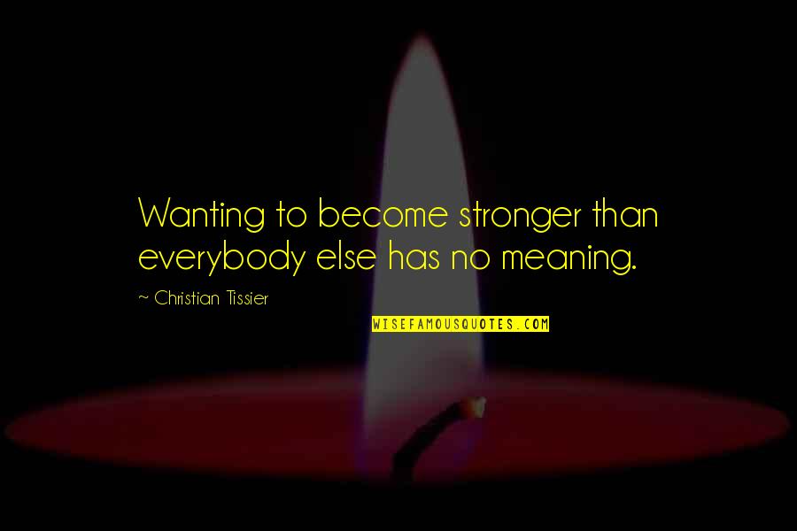 Famous Zebras Quotes By Christian Tissier: Wanting to become stronger than everybody else has