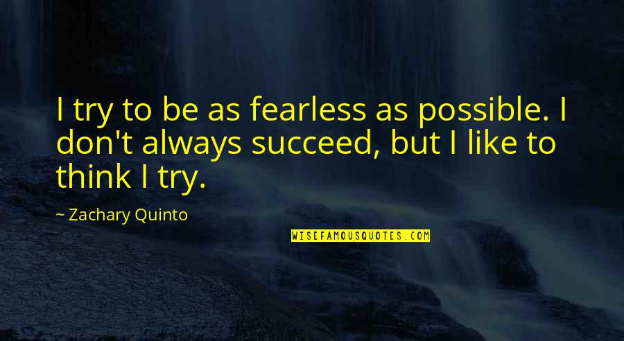 Famous Zebras Quotes By Zachary Quinto: I try to be as fearless as possible.