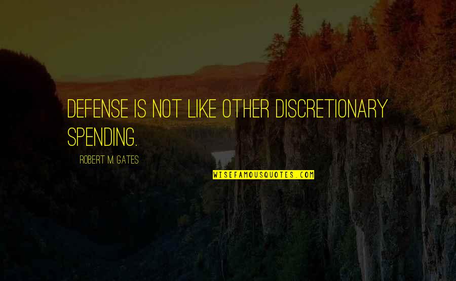 Famous Zen Buddhist Quotes By Robert M. Gates: Defense is not like other discretionary spending.