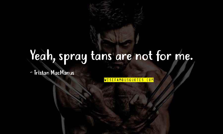 Famous Zionism Quotes By Tristan MacManus: Yeah, spray tans are not for me.