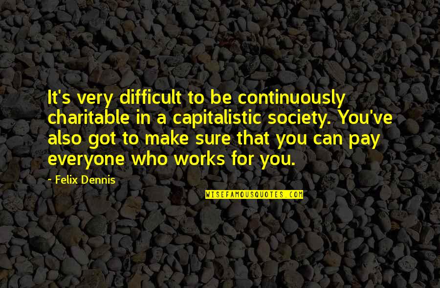 Famous Zumba Quotes By Felix Dennis: It's very difficult to be continuously charitable in