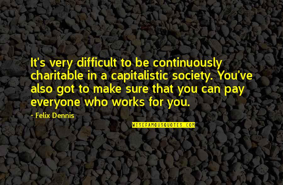 Famous Zumba Quotes By Felix Dennis: It's very difficult to be continuously charitable in Famous Zumba Quotes By Felix Dennis: It's very difficult to be continuously charitable in