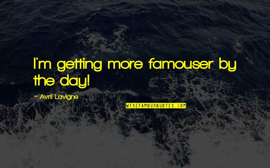 Famouser Quotes By Avril Lavigne: I'm getting more famouser by the day!