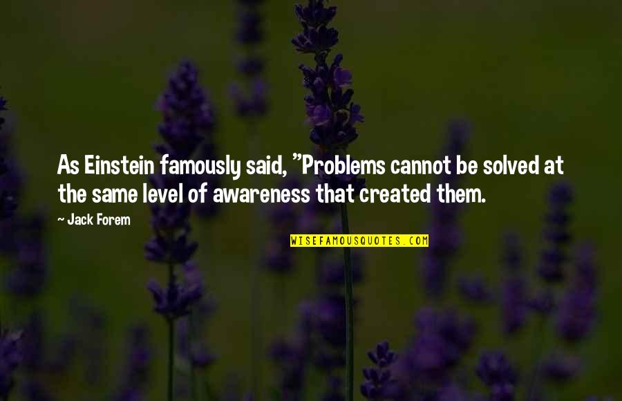 Famously Quotes By Jack Forem: As Einstein famously said, "Problems cannot be solved