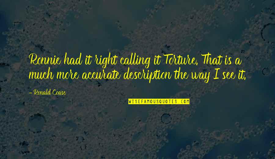 Famously Single Quotes By Ronald Coase: Ronnie had it right calling it Torture. That Famously Single Quotes By Ronald Coase: Ronnie had it right calling it Torture. That