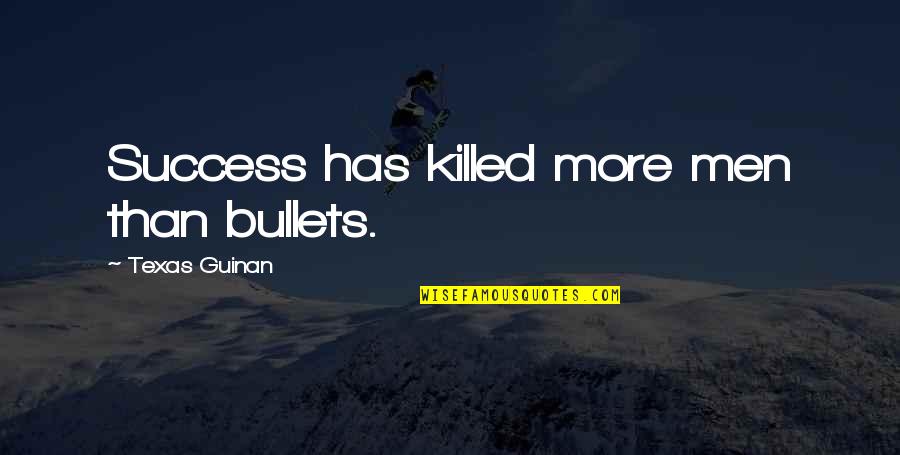 Famously Single Quotes By Texas Guinan: Success has killed more men than bullets. Famously Single Quotes By Texas Guinan: Success has killed more men than bullets.