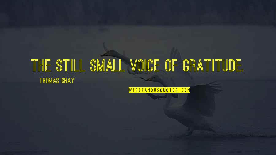 Famously Single Quotes By Thomas Gray: The still small voice of gratitude. Famously Single Quotes By Thomas Gray: The still small voice of gratitude.