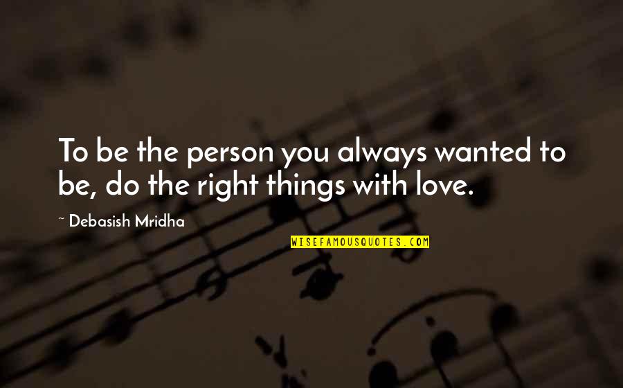 Famousness Quotes By Debasish Mridha: To be the person you always wanted to Famousness Quotes By Debasish Mridha: To be the person you always wanted to