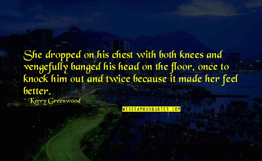 Famousness Quotes By Kerry Greenwood: She dropped on his chest with both knees Famousness Quotes By Kerry Greenwood: She dropped on his chest with both knees