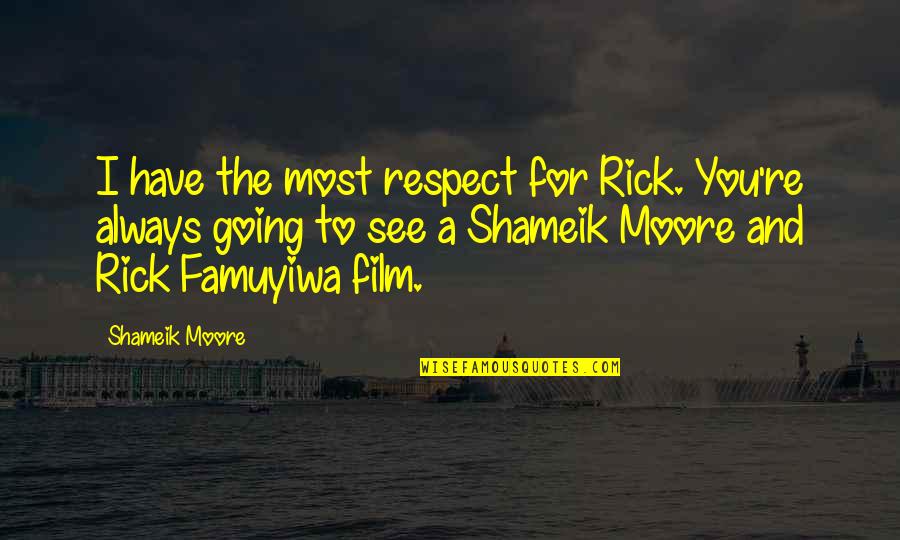 Famuyiwa Quotes By Shameik Moore: I have the most respect for Rick. You're