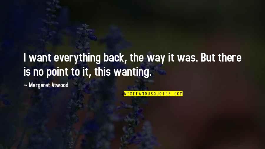 Fan Art Quotes By Margaret Atwood: I want everything back, the way it was. Fan Art Quotes By Margaret Atwood: I want everything back, the way it was.