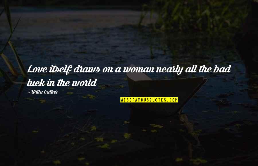 Fan Belts Quotes By Willa Cather: Love itself draws on a woman nearly all