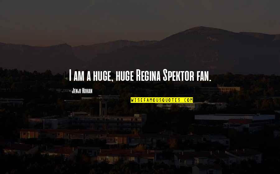 Fan Bingbing Quotes By Jenji Kohan: I am a huge, huge Regina Spektor fan.
