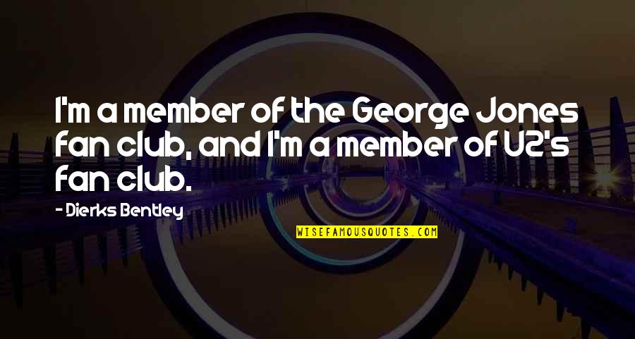 Fan Club Quotes By Dierks Bentley: I'm a member of the George Jones fan