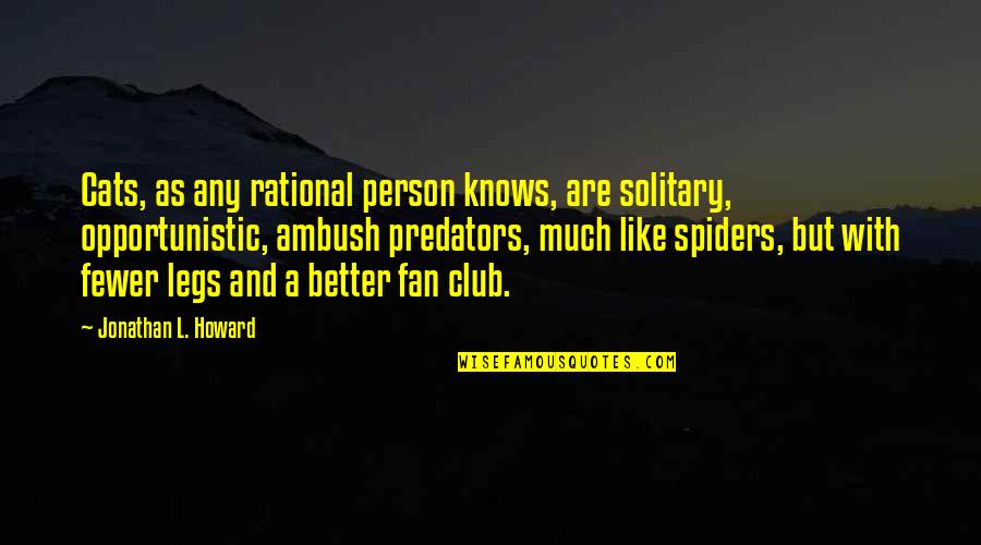 Fan Club Quotes By Jonathan L. Howard: Cats, as any rational person knows, are solitary,