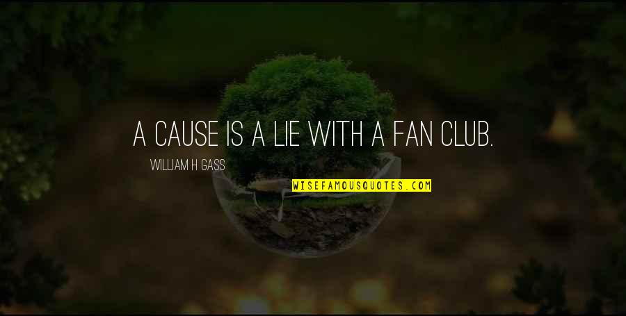 Fan Club Quotes By William H Gass: A cause is a lie with a fan