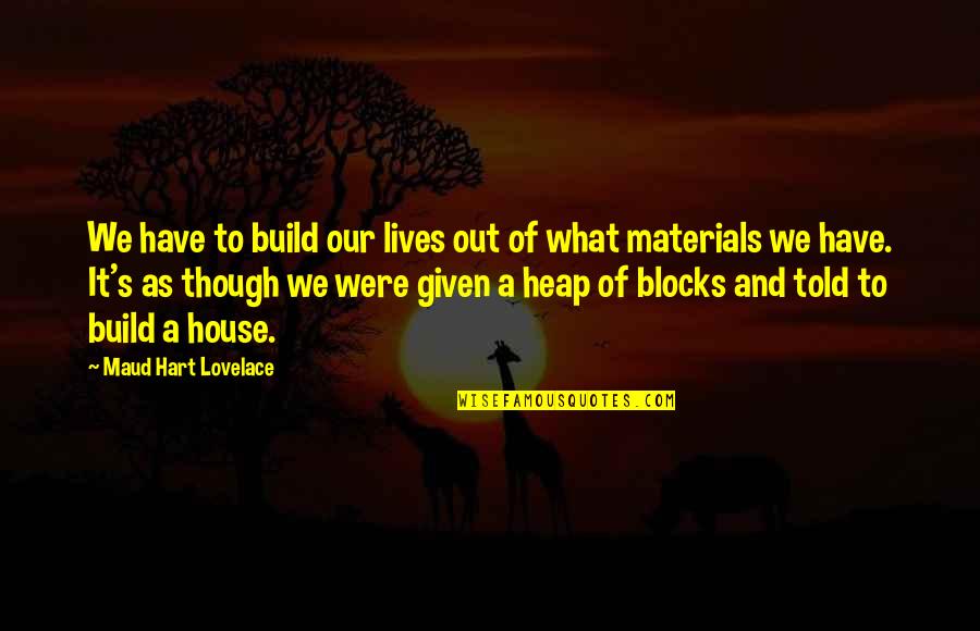 Fan Ficition Quotes By Maud Hart Lovelace: We have to build our lives out of