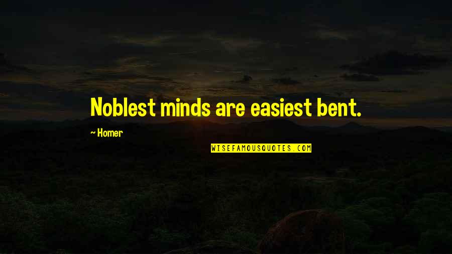 Fan Following Quotes By Homer: Noblest minds are easiest bent.