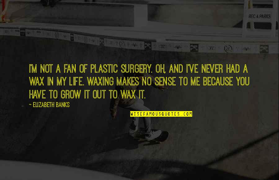 Fan Life Quotes By Elizabeth Banks: I'm not a fan of plastic surgery. Oh,