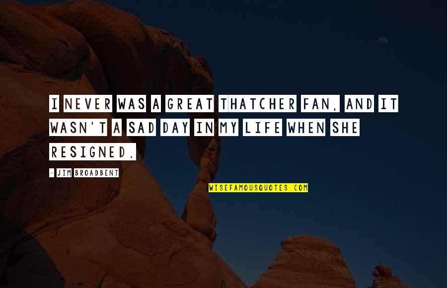 Fan Life Quotes By Jim Broadbent: I never was a great Thatcher fan, and