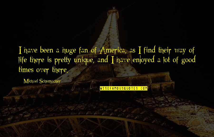 Fan Life Quotes By Michael Schumacher: I have been a huge fan of America,