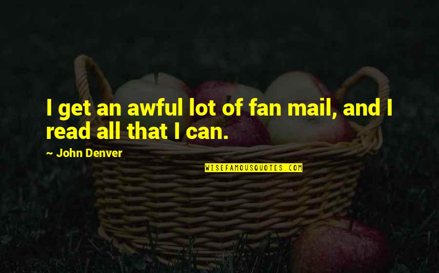 Fan Mail Quotes By John Denver: I get an awful lot of fan mail,