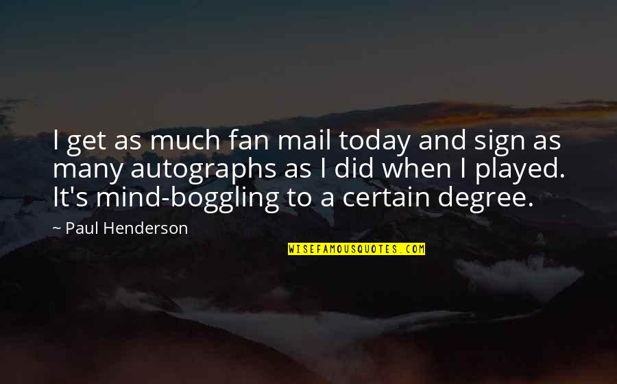 Fan Mail Quotes By Paul Henderson: I get as much fan mail today and