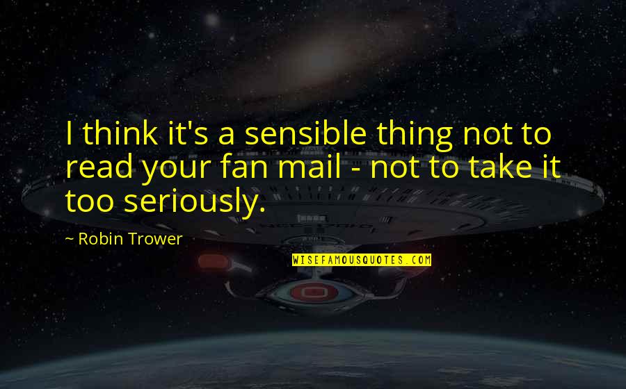 Fan Mail Quotes By Robin Trower: I think it's a sensible thing not to